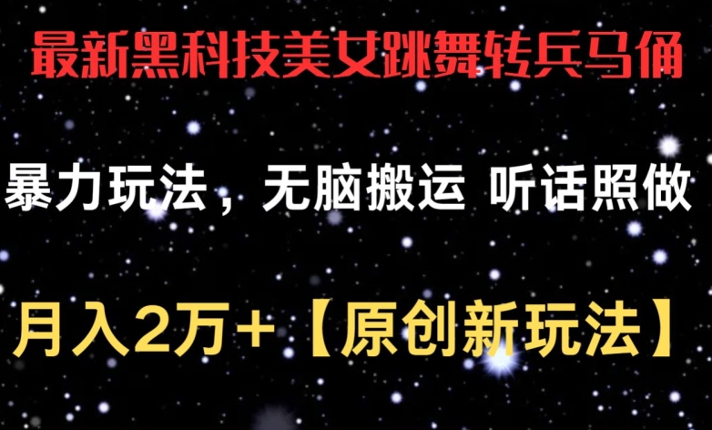 最新黑科技美女跳舞转兵马俑暴力玩法，无脑搬运 听话照做 月入2万+【原创新玩法】【揭秘】-资源云