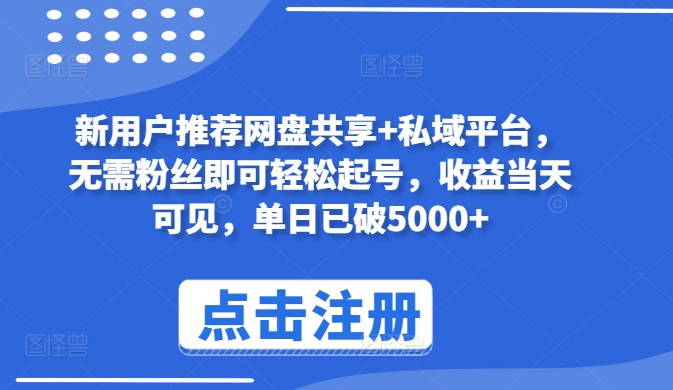 新用户推荐网盘共享+私域平台，无需粉丝即可轻松起号，收益当天可见，单日已破5000+【揭秘】-资源云