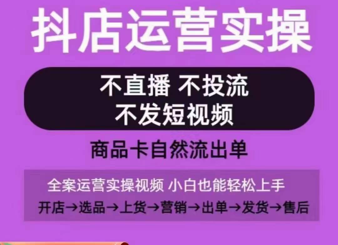 抖店运营实操课，从0-1起店视频全实操，不直播、不投流、不发短视频，商品卡自然流出单-资源云