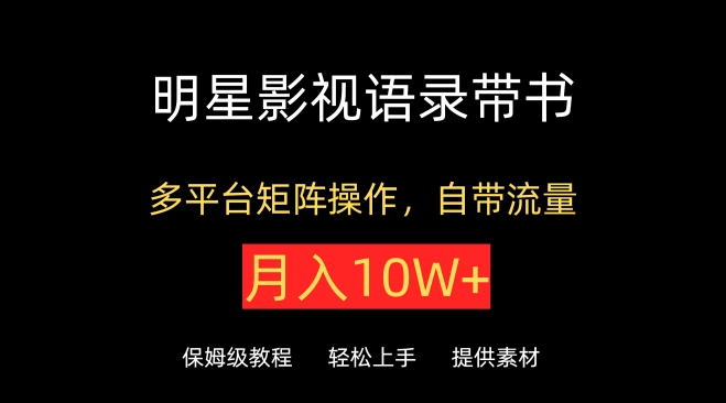 明星影视语录带书，抖音快手小红书视频号多平台矩阵操作，自带流量，月入10W+【揭秘】-资源云