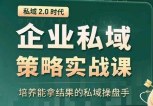 私域2.0:企业私域策略实战课,培养能拿结果的私域操盘手-资源云