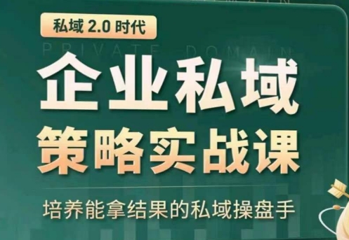 私域2.0：企业私域策略实战课，培养能拿结果的私域操盘手-资源云