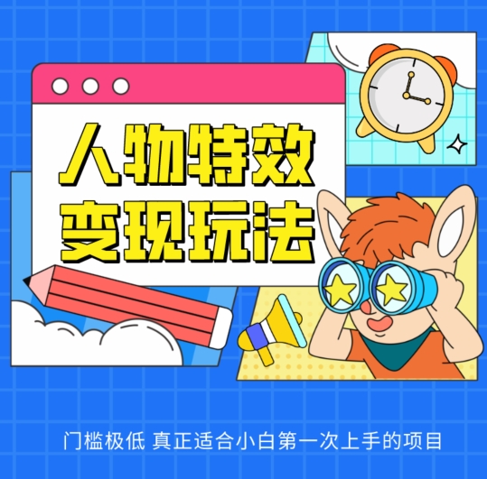 人物特效变现玩法，门槛极低，真正适合小白第一次上手的项目【揭秘】-资源云