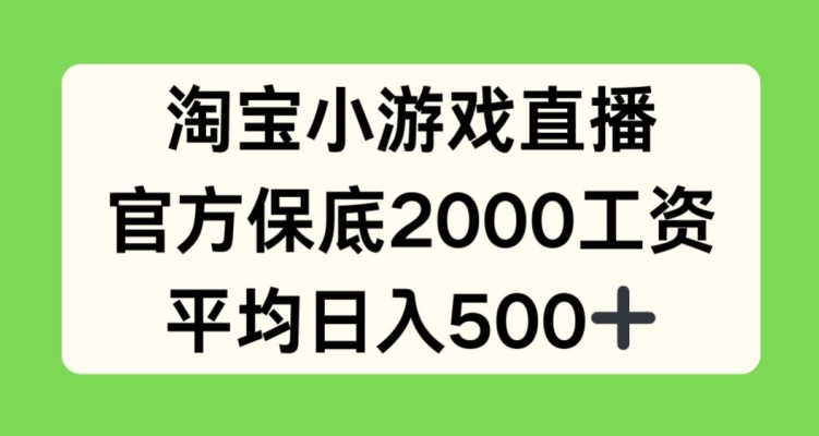 淘宝小游戏直播，官方保底2000工资，平均日入500+【揭秘】-资源云
