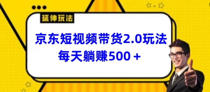 2024最新京东短视频带货2.0玩法，每天3分钟，日入500+【揭秘】-资源云