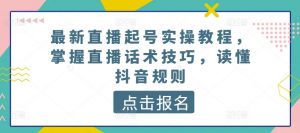 最新直播起号实操教程,掌握直播话术技巧,读懂抖音规则-资源云