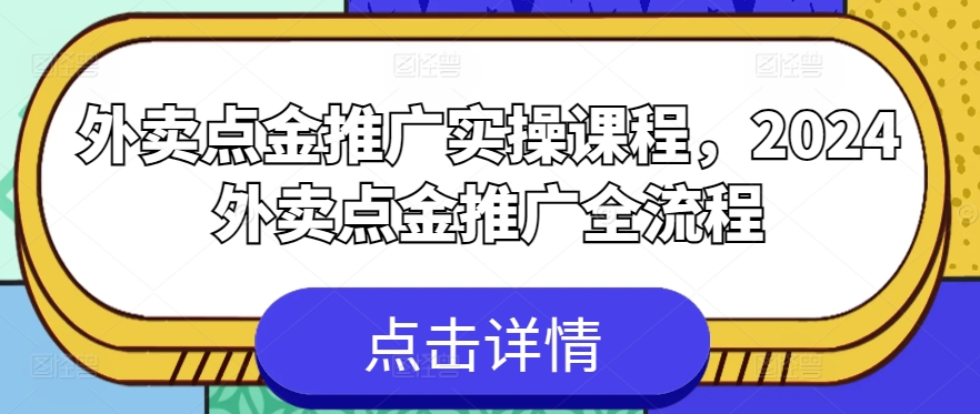 外卖点金推广实操课程，2024外卖点金推广全流程-资源云