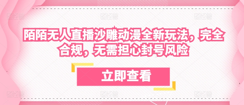 陌陌无人直播沙雕动漫全新玩法，完全合规，无需担心封号风险【揭秘】-资源云