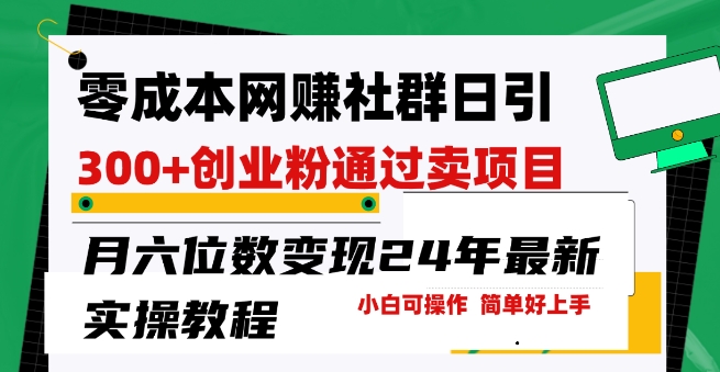 零成本网创群日引300+创业粉，卖项目月六位数变现，门槛低好上手，24年最新实操教程【揭秘】-资源云