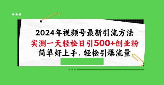 2024年视频号最新引流方法，实测一天轻松日引100+创业粉，简单好上手，轻松引爆流量【揭秘】-资源云