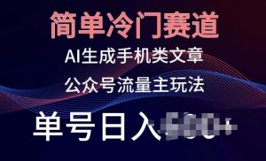 简单冷门赛道,AI生成手机类文章,公众号流量主玩法,单号日入100+【揭秘】-资源云