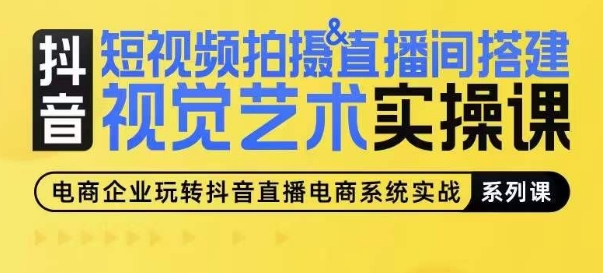 短视频拍摄&直播间搭建视觉艺术实操课，手把手场景演绎，从0-1短视频实操课-资源云