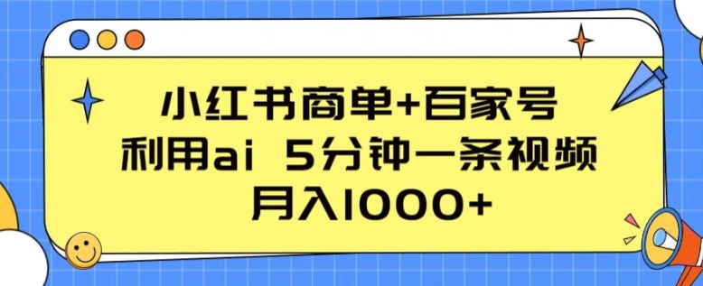 小红书商单+百家号，利用ai 5分钟一条视频，月入1000+【揭秘】-资源云