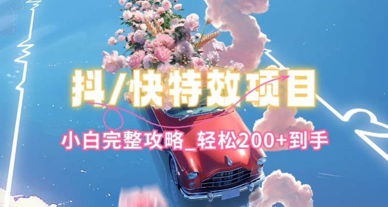 抖音快手双平台特效教程，玩法简单，小白完整攻略，轻松100+到手【揭秘】-资源云