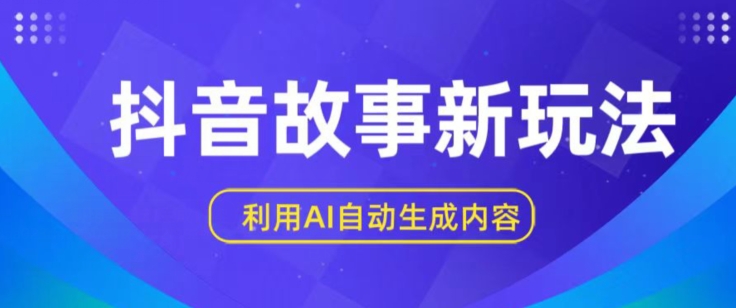 抖音故事新玩法，利用AI自动生成原创内容，新手日入一到三张【揭秘】-资源云