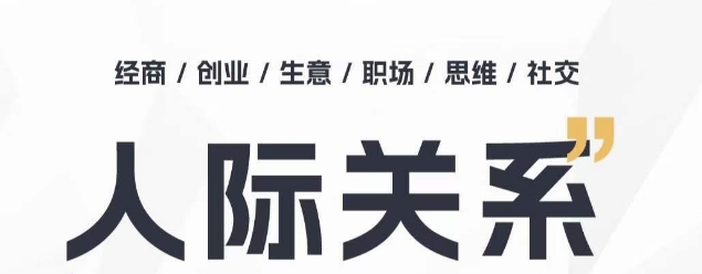 人际关系思维提升课 ，个人破圈 职场提升 结交贵人 处事指导课-资源云