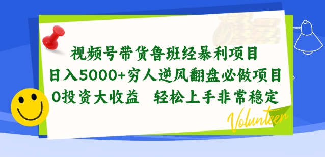 视频号带货鲁班经暴利项目，穷人逆风翻盘必做项目，0投资大收益轻松上手非常稳定【揭秘】-资源云