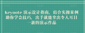 Keynote 演示设计指南,结合实操案例助你学会技巧,出手就能拿出令人耳目一新的演示作品-资源云
