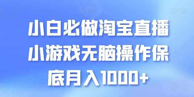 小白必做淘宝直播小游戏无脑操作保底月入1000+【揭秘】-资源云