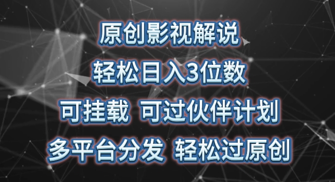 原创影视解说，轻松日入3位数，可挂载，可过伙伴计划，多平台分发轻松过原创【揭秘】-资源云