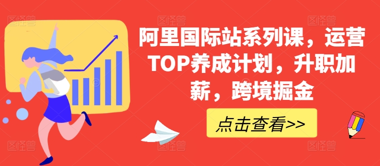 阿里国际站系列课，运营TOP养成计划，升职加薪，跨境掘金-资源云