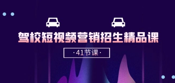 驾校-短视频营销招生精品课：抖音推广技巧，抖音短视频招生(41节课)-资源云