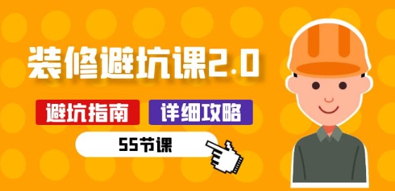 新手装修 避坑课2.0：装修之前一定要做好功课(55节课)-资源云