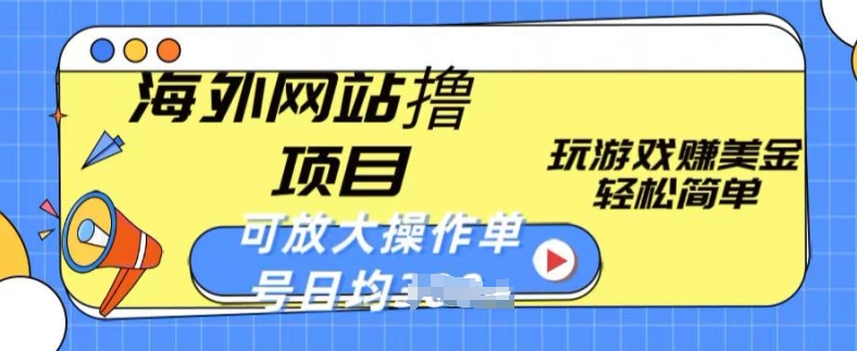 海外网站撸金项目，玩游戏赚美金，轻松简单可放大操作，单号每天均一两张【揭秘】-资源云