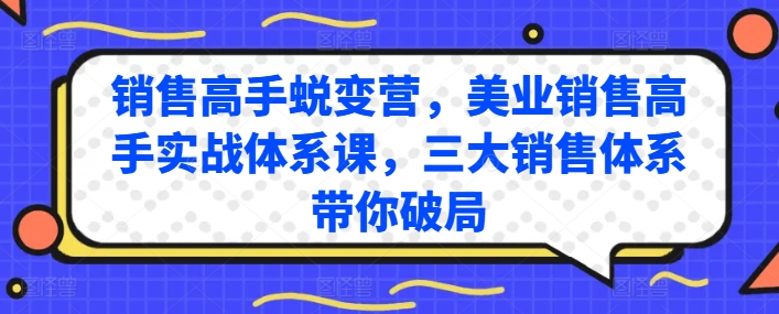 销售高手蜕变营，美业销售高手实战体系课，三大销售体系带你破局-资源云
