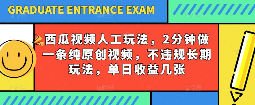 西瓜视频写字玩法，2分钟做一条纯原创视频，不违规长期玩法，单日收益几张-资源云