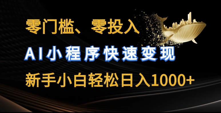 零门槛零投入，AI小程序快速变现，新手小白轻松日入几张【揭秘】-资源云