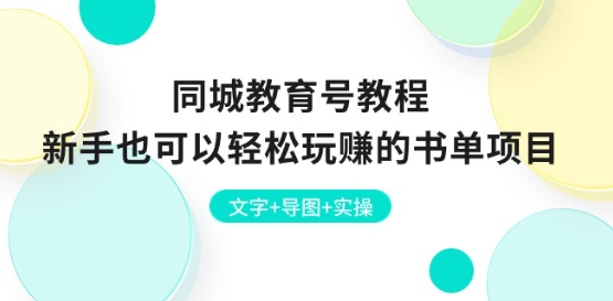同城教育号教程：新手也可以轻松玩赚的书单项目 文字+导图+实操-资源云