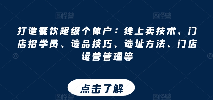 打造餐饮超级个体户：线上卖技术、门店招学员、选品技巧、选址方法、门店运营管理等-资源云