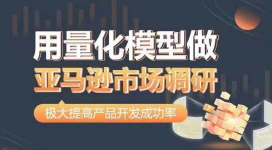 用量化模型做亚马逊市场调研，从数据出发，更高效更准确做判断，极大提高产品开发成功率-资源云