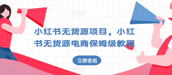 小红书无货源项目，小红书无货源电商保姆级教程【揭秘】-资源云