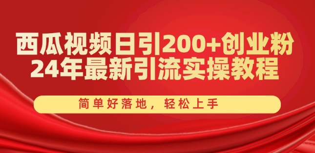 西瓜视频日引200+创业粉，24年最新引流实操教程，简单好落地，轻松上手【揭秘】-资源云
