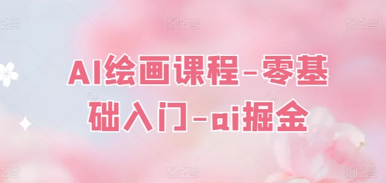 AI绘画课程-零基础入门-ai掘金-资源云