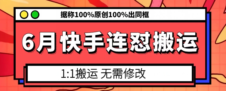 6月快手连怼搬运，模板搬运，据称100%原创100%出同框-资源云