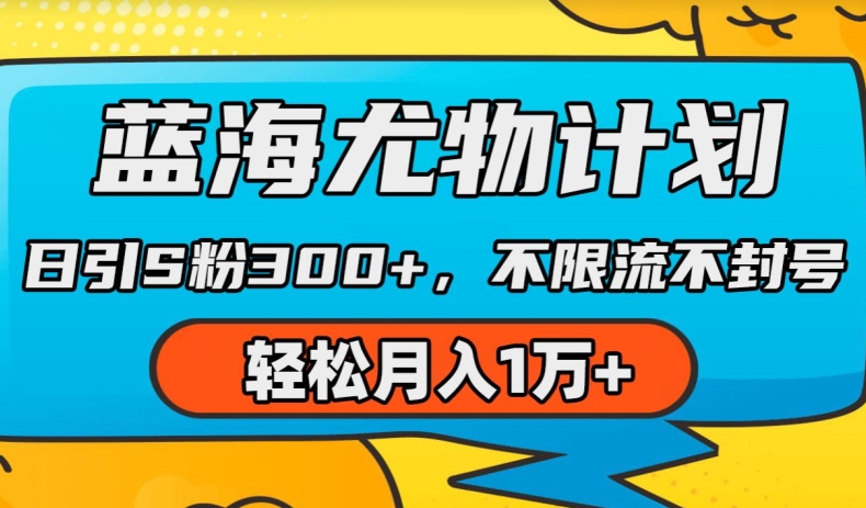 蓝海尤物计划，AI重绘美女视频，日引s粉300+，不限流不封号，轻松月入1w+【揭秘】-资源云