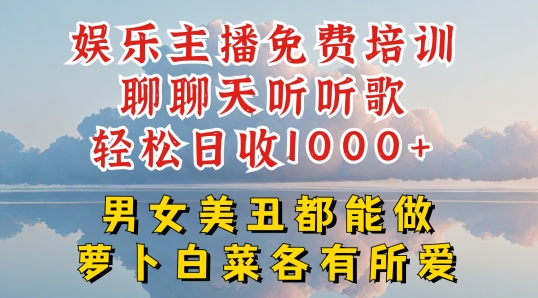 娱乐主播免费培训聊聊天听听歌轻松日收1K+，男女美丑都能做萝卜白菜各有所爱【揭秘】-资源云
