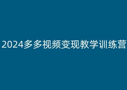 2024多多视频变现教学训练营，新手保姆级教程，适合新手小白-资源云