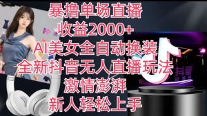 全新抖音无人直播玩法,AI美女全自动换装,激情澎湃,新人轻松上手,暴撸单场直播2k+【揭秘】-资源云