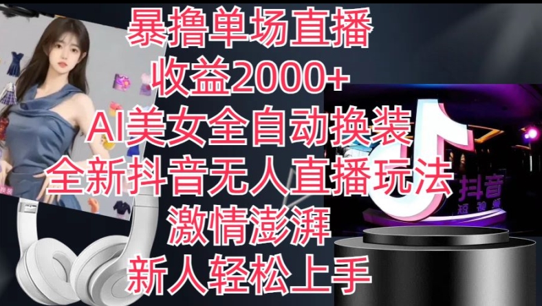 全新抖音无人直播玩法，AI美女全自动换装，激情澎湃，新人轻松上手，暴撸单场直播2k+【揭秘】-资源云