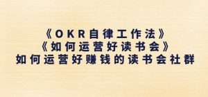 《OKR自律工作法》+《如何运营好读书会》如何运营好赚钱的读书会社群-资源云
