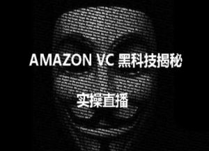 实操：AMAZON VC害人黑科技揭秘，跨境亚马逊教程-资源云