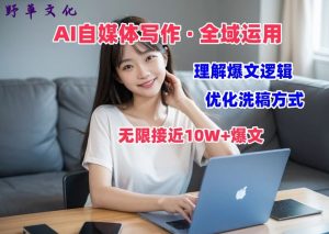 AI自媒体写作 → 价值变现，剖析爆文逻辑，无限接近10W+爆文体验课【揭秘】-资源云