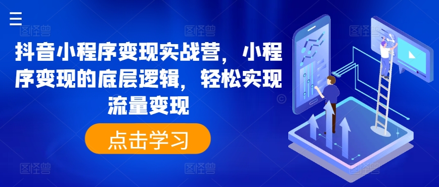 抖音小程序变现实战营，小程序变现的底层逻辑，轻松实现流量变现-资源云