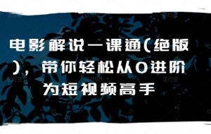 电影解说一课通(绝版),带你轻松从0进阶为短视频高手-资源云