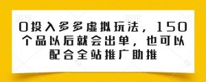 0投入多多虚拟玩法，150个品以后就会出单，也可以配合全站推广助推-资源云