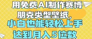 用免费AI制作赛博朋克类型壁纸,小白轻松上手,达到月入4位数【揭秘】-资源云